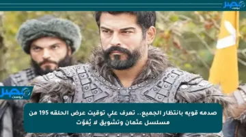 صدمة قوية بانتظار الجميع.. تعرف على توقيت عرض الحلقة 195 من مسلسل عثمان وتشويق لا يُفوّت